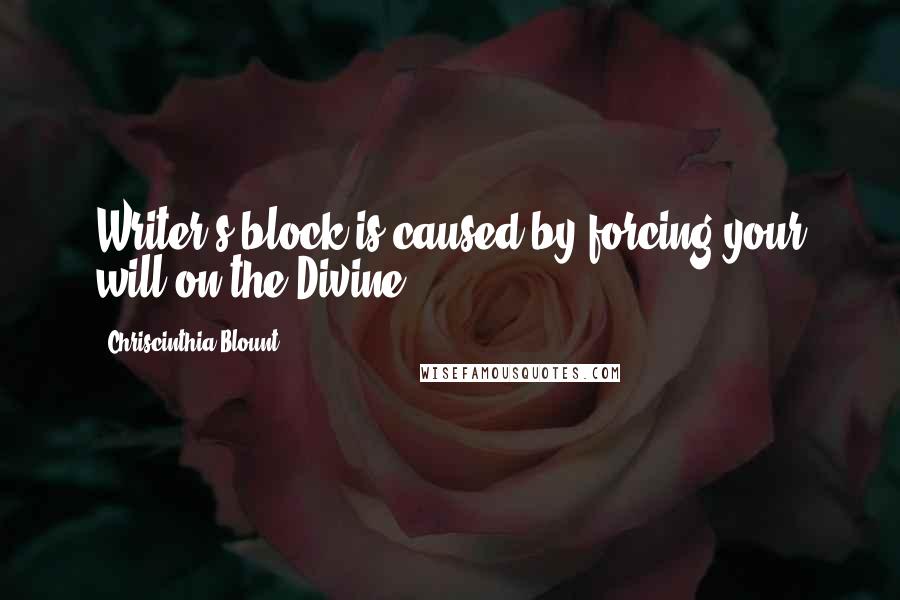 Chriscinthia Blount Quotes: Writer's block is caused by forcing your will on the Divine.