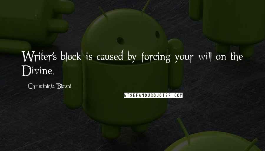 Chriscinthia Blount Quotes: Writer's block is caused by forcing your will on the Divine.