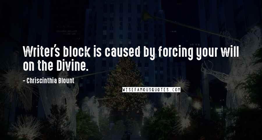 Chriscinthia Blount Quotes: Writer's block is caused by forcing your will on the Divine.