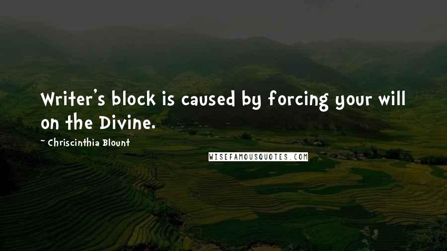 Chriscinthia Blount Quotes: Writer's block is caused by forcing your will on the Divine.