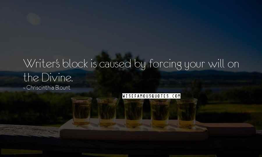 Chriscinthia Blount Quotes: Writer's block is caused by forcing your will on the Divine.
