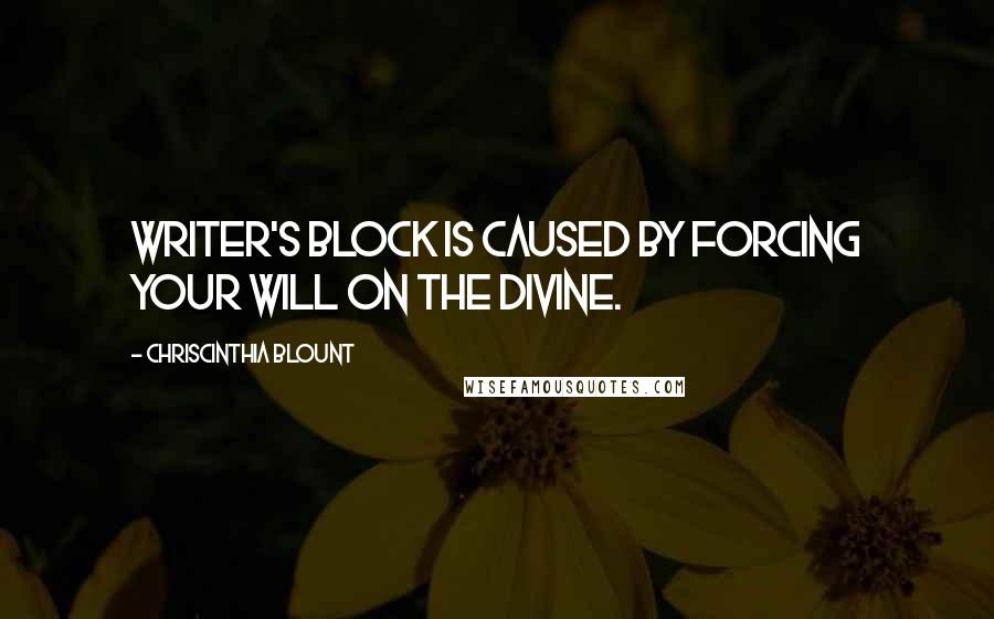 Chriscinthia Blount Quotes: Writer's block is caused by forcing your will on the Divine.