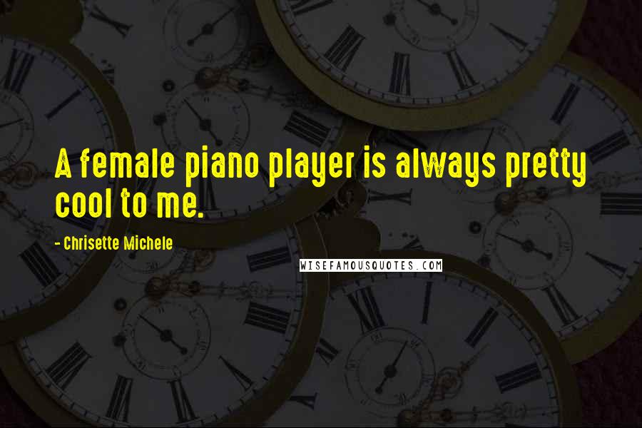 Chrisette Michele Quotes: A female piano player is always pretty cool to me.