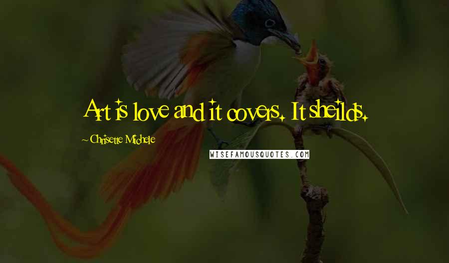 Chrisette Michele Quotes: Art is love and it covers. It sheilds.