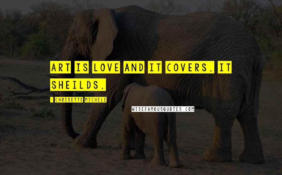 Chrisette Michele Quotes: Art is love and it covers. It sheilds.