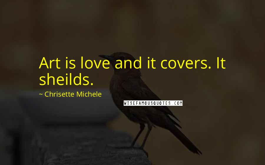 Chrisette Michele Quotes: Art is love and it covers. It sheilds.