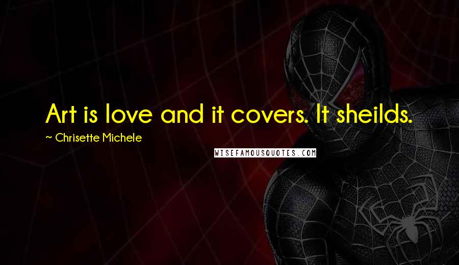 Chrisette Michele Quotes: Art is love and it covers. It sheilds.