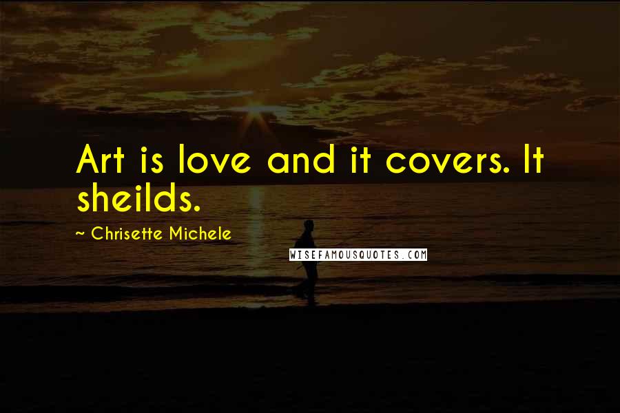 Chrisette Michele Quotes: Art is love and it covers. It sheilds.