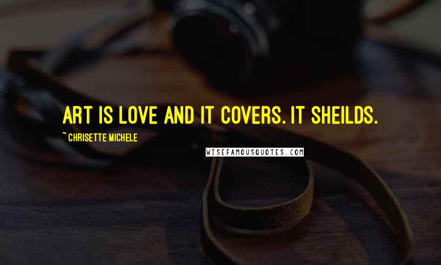 Chrisette Michele Quotes: Art is love and it covers. It sheilds.