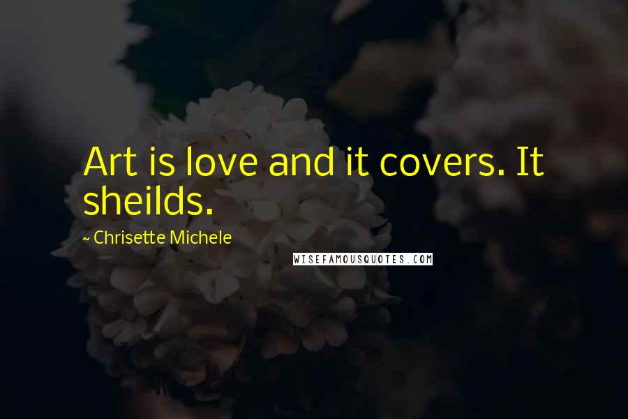 Chrisette Michele Quotes: Art is love and it covers. It sheilds.