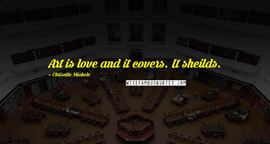 Chrisette Michele Quotes: Art is love and it covers. It sheilds.