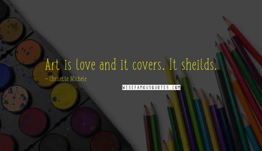 Chrisette Michele Quotes: Art is love and it covers. It sheilds.
