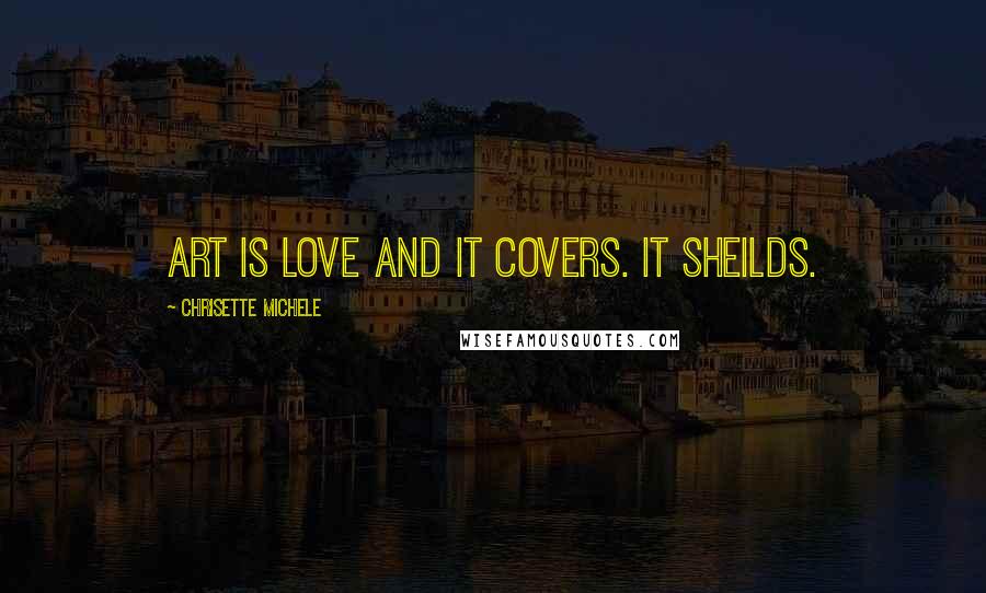 Chrisette Michele Quotes: Art is love and it covers. It sheilds.
