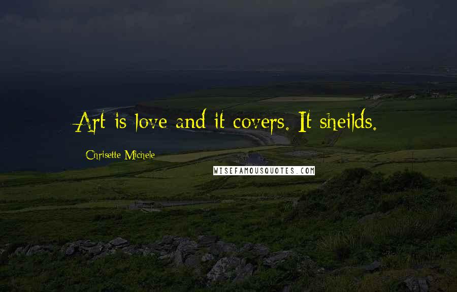 Chrisette Michele Quotes: Art is love and it covers. It sheilds.