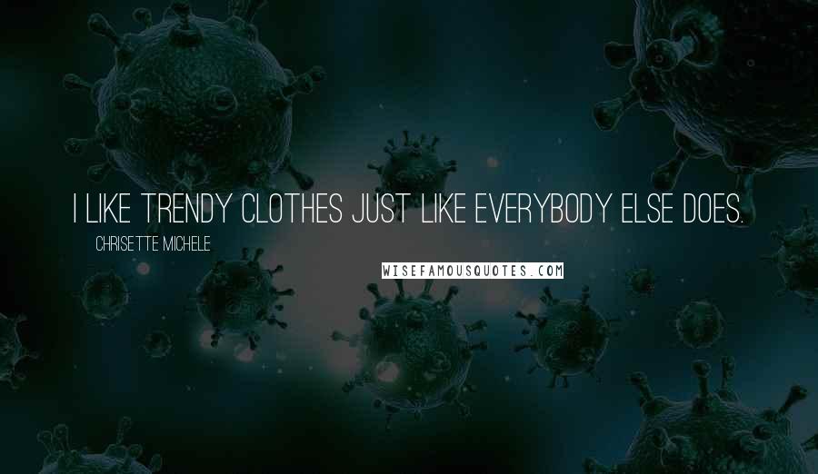 Chrisette Michele Quotes: I like trendy clothes just like everybody else does.