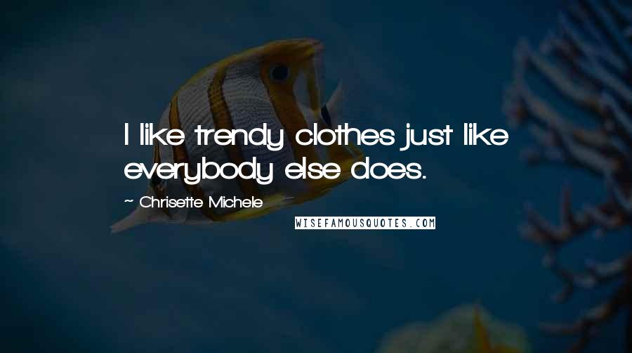 Chrisette Michele Quotes: I like trendy clothes just like everybody else does.