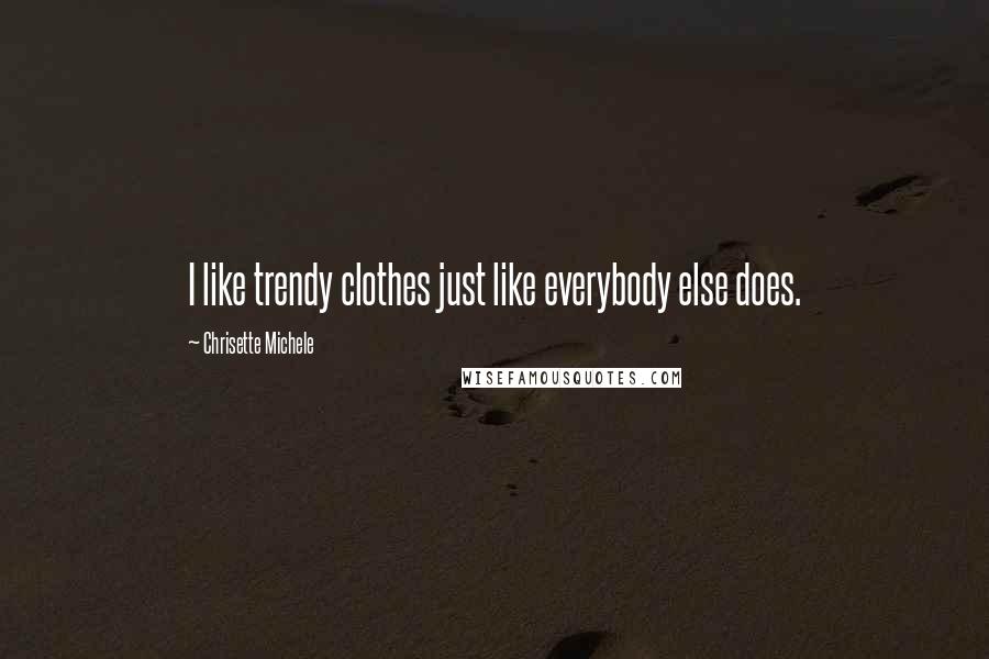 Chrisette Michele Quotes: I like trendy clothes just like everybody else does.