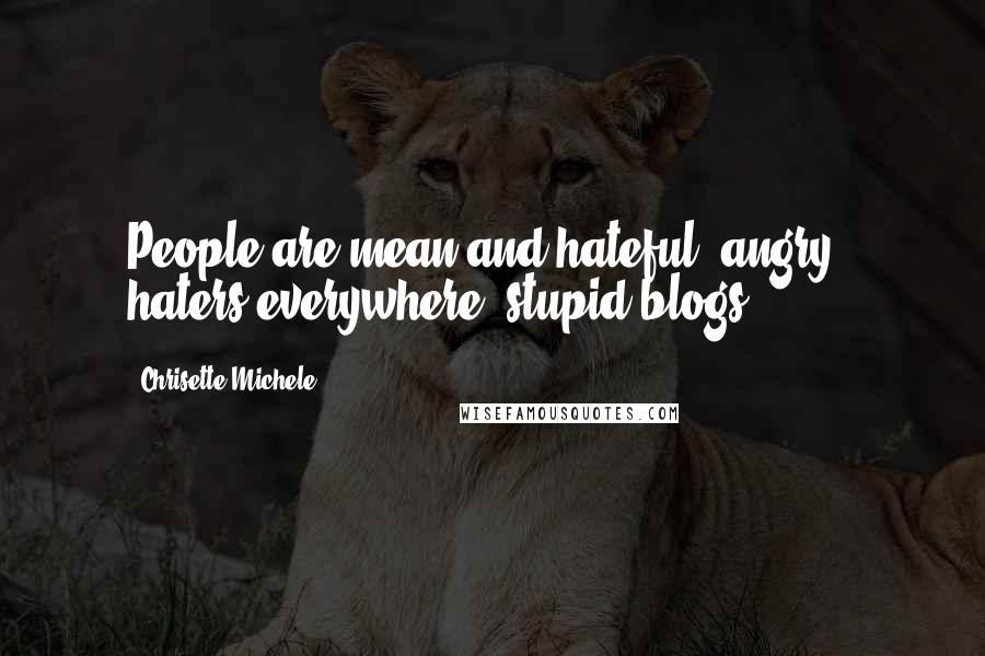 Chrisette Michele Quotes: People are mean and hateful, angry - haters everywhere, stupid blogs.