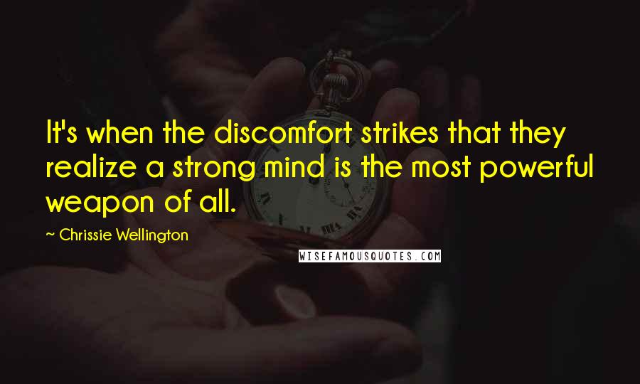 Chrissie Wellington Quotes: It's when the discomfort strikes that they realize a strong mind is the most powerful weapon of all.