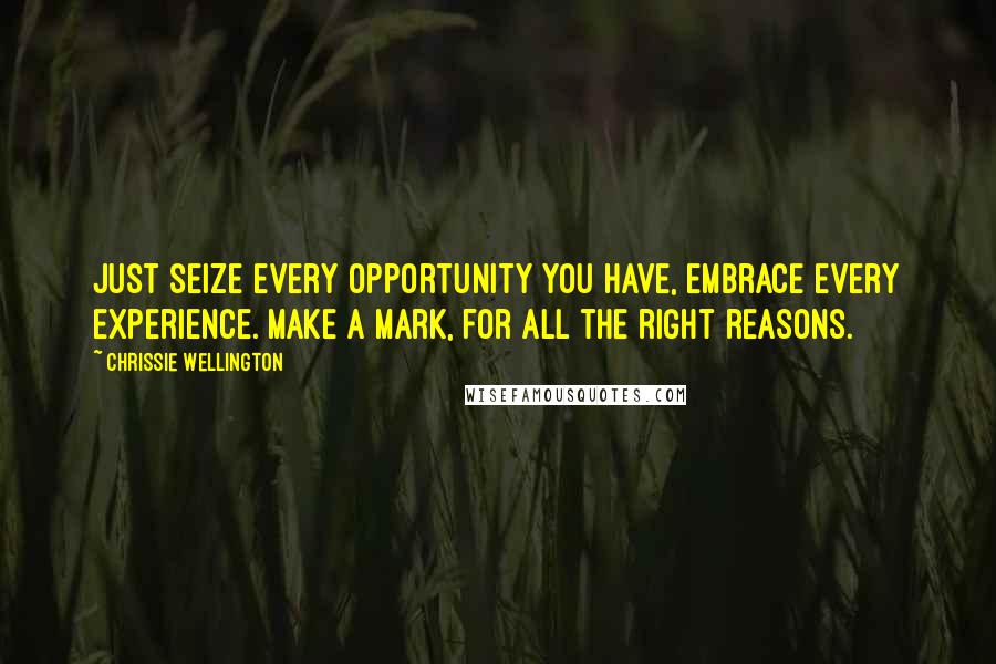 Chrissie Wellington Quotes: Just seize every opportunity you have, embrace every experience. Make a mark, for all the right reasons.