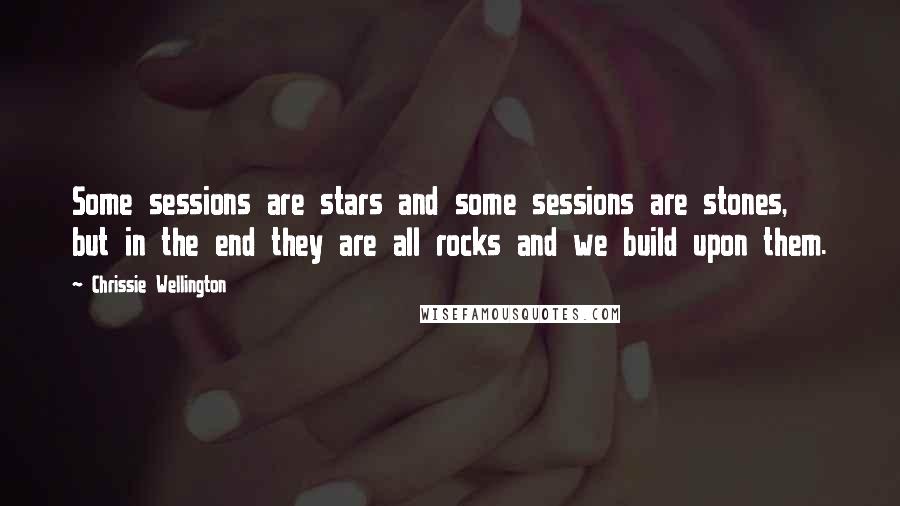 Chrissie Wellington Quotes: Some sessions are stars and some sessions are stones, but in the end they are all rocks and we build upon them.