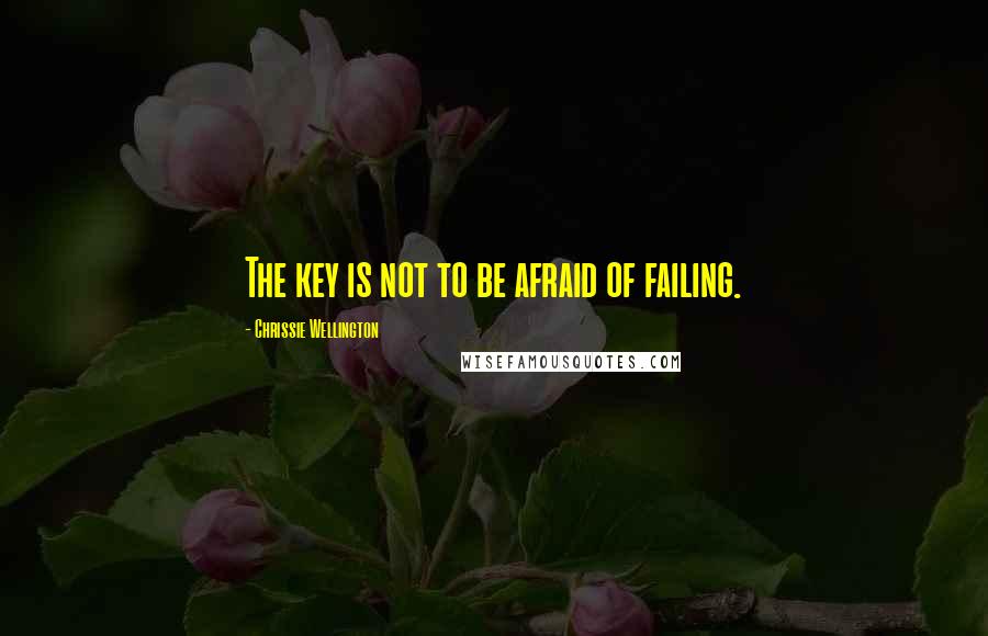 Chrissie Wellington Quotes: The key is not to be afraid of failing.