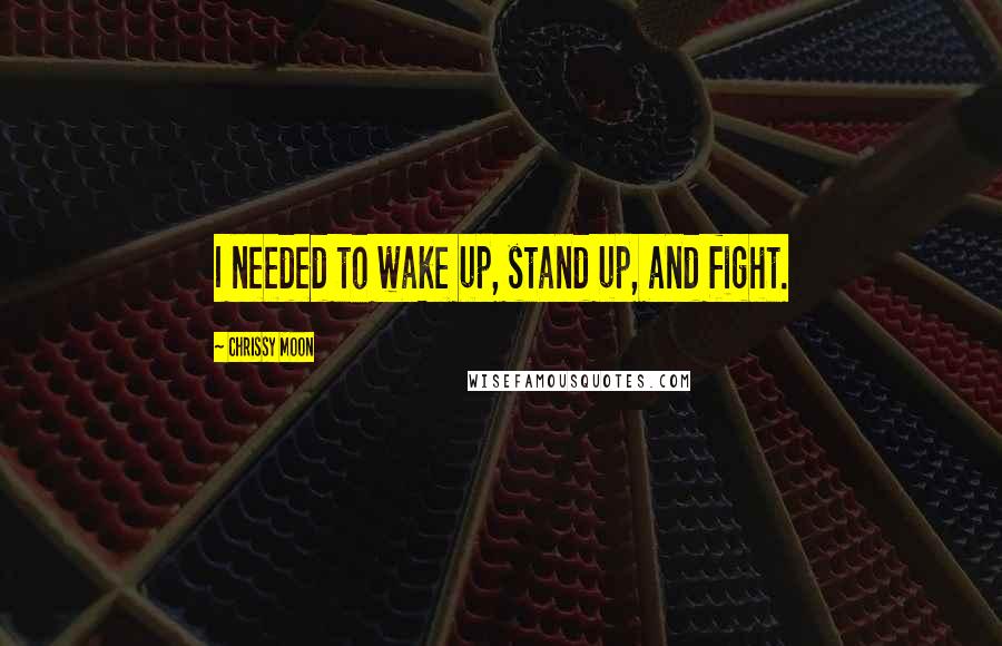 Chrissy Moon Quotes: I needed to wake up, stand up, and fight.