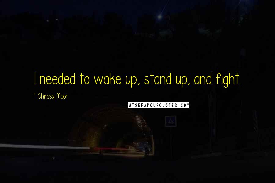 Chrissy Moon Quotes: I needed to wake up, stand up, and fight.