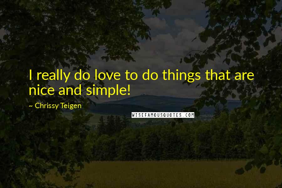 Chrissy Teigen Quotes: I really do love to do things that are nice and simple!