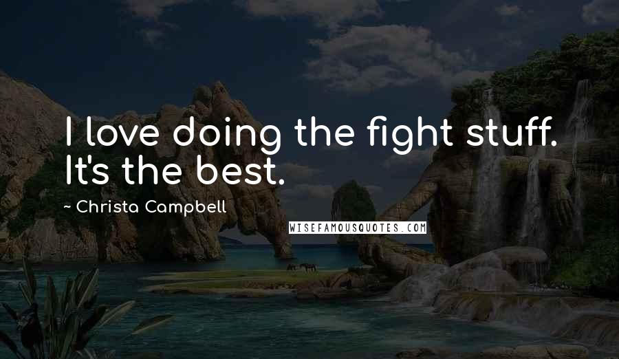 Christa Campbell Quotes: I love doing the fight stuff. It's the best.