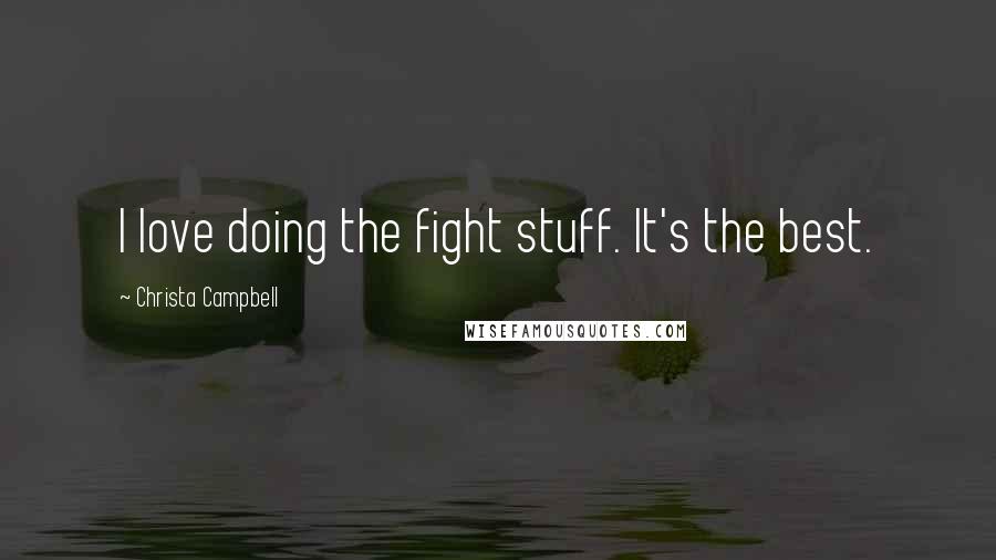 Christa Campbell Quotes: I love doing the fight stuff. It's the best.