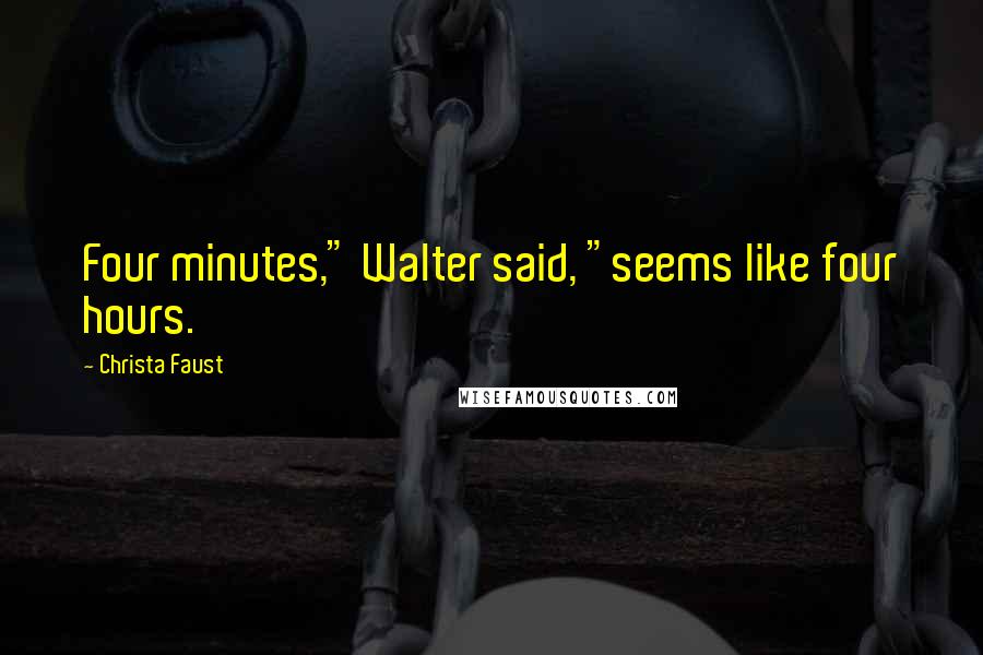 Christa Faust Quotes: Four minutes," Walter said, "seems like four hours.