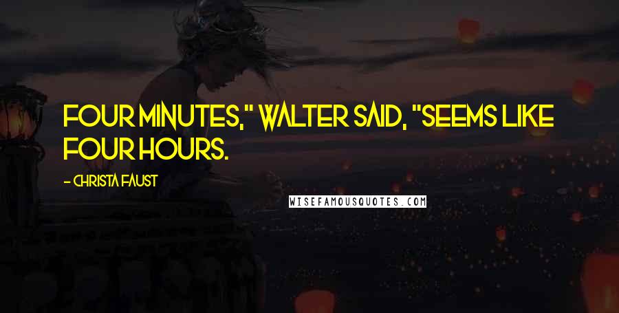 Christa Faust Quotes: Four minutes," Walter said, "seems like four hours.