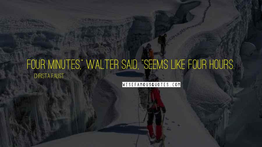 Christa Faust Quotes: Four minutes," Walter said, "seems like four hours.
