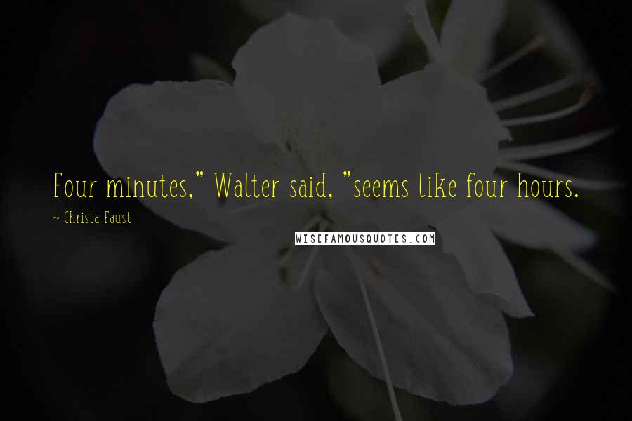 Christa Faust Quotes: Four minutes," Walter said, "seems like four hours.