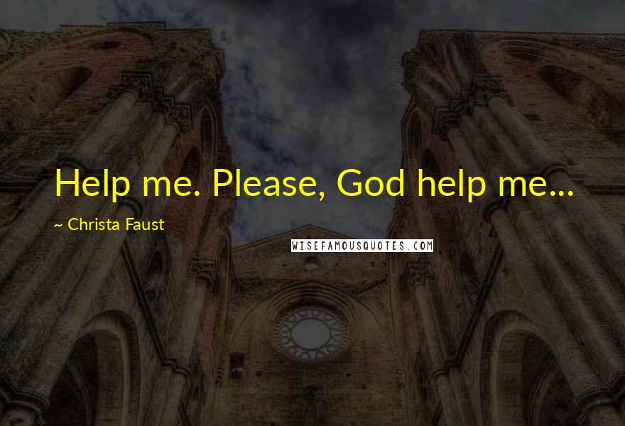 Christa Faust Quotes: Help me. Please, God help me...