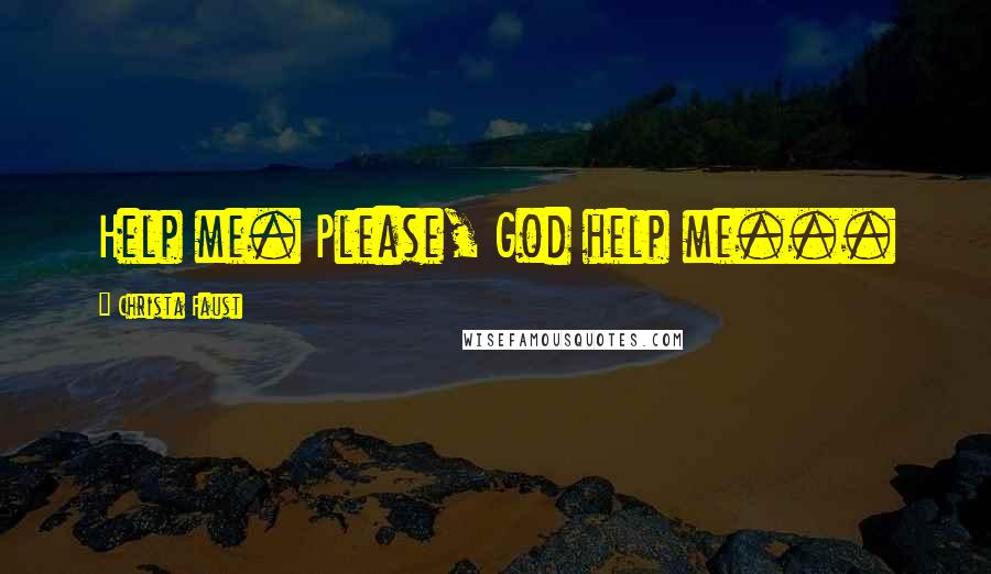 Christa Faust Quotes: Help me. Please, God help me...