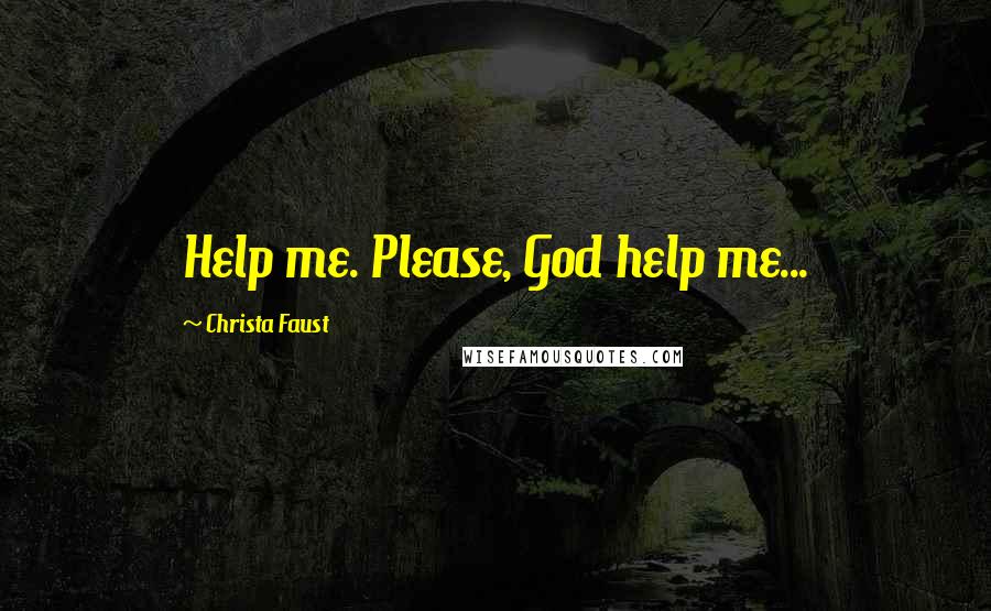 Christa Faust Quotes: Help me. Please, God help me...