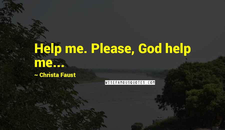 Christa Faust Quotes: Help me. Please, God help me...