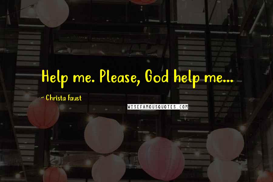 Christa Faust Quotes: Help me. Please, God help me...