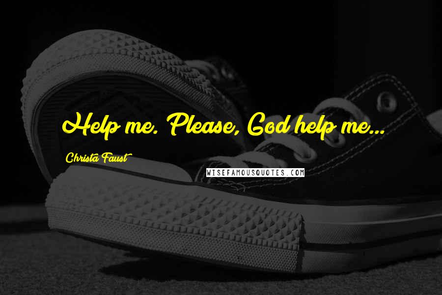 Christa Faust Quotes: Help me. Please, God help me...