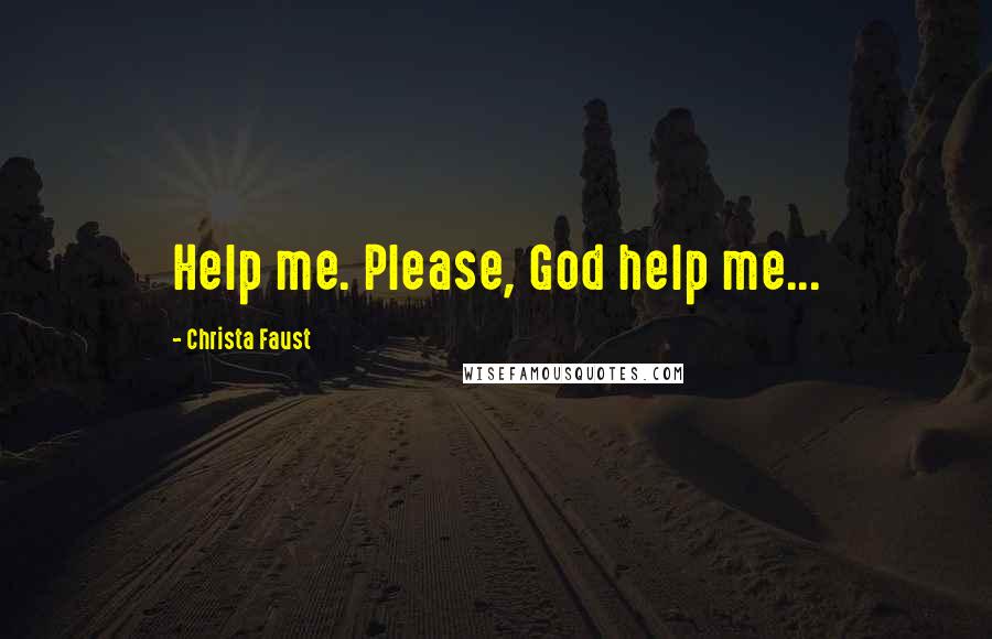 Christa Faust Quotes: Help me. Please, God help me...