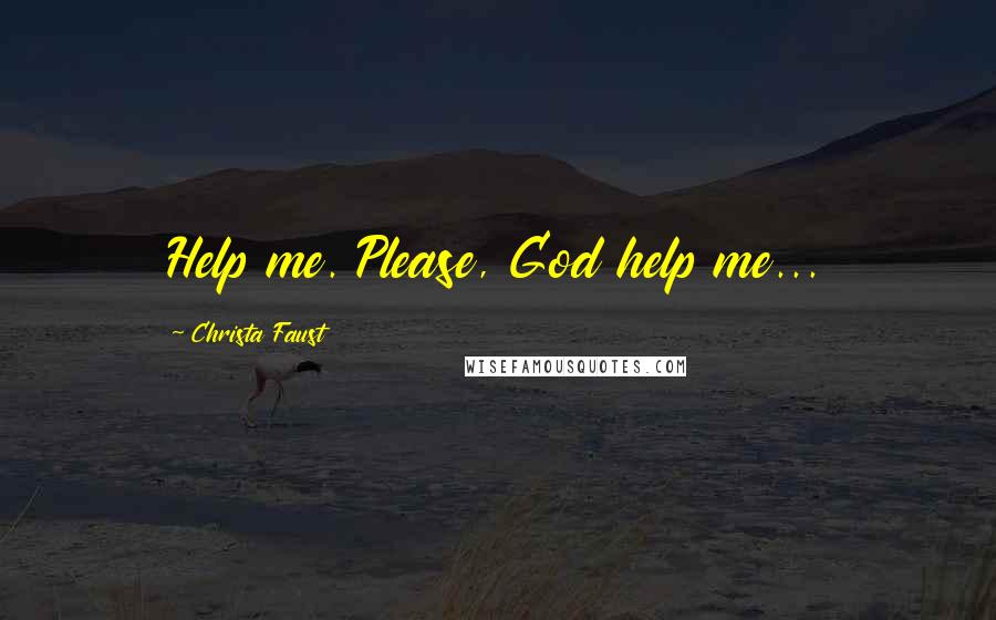 Christa Faust Quotes: Help me. Please, God help me...