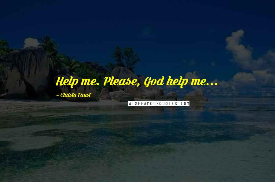 Christa Faust Quotes: Help me. Please, God help me...