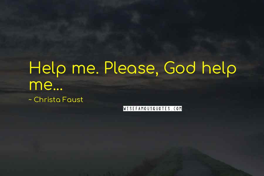 Christa Faust Quotes: Help me. Please, God help me...