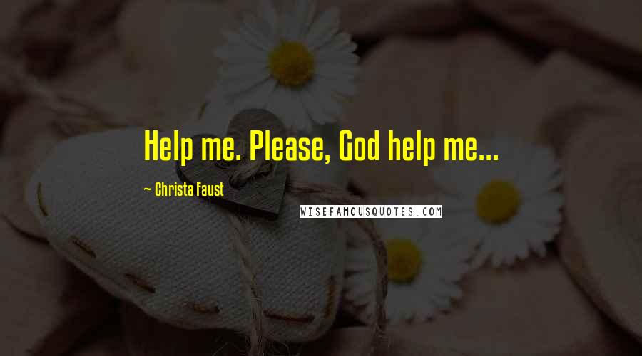 Christa Faust Quotes: Help me. Please, God help me...