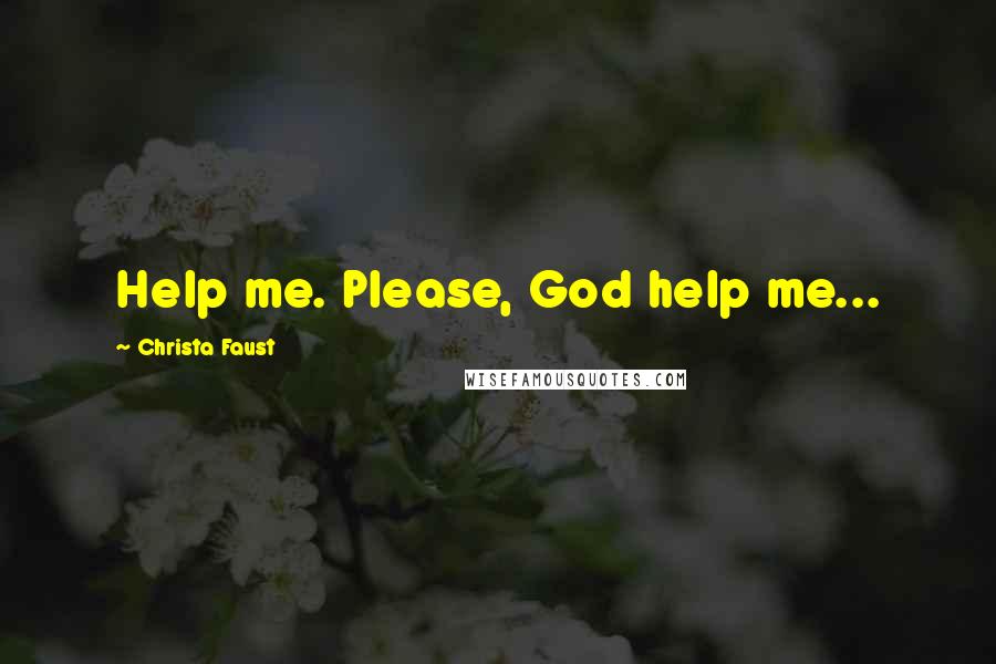 Christa Faust Quotes: Help me. Please, God help me...