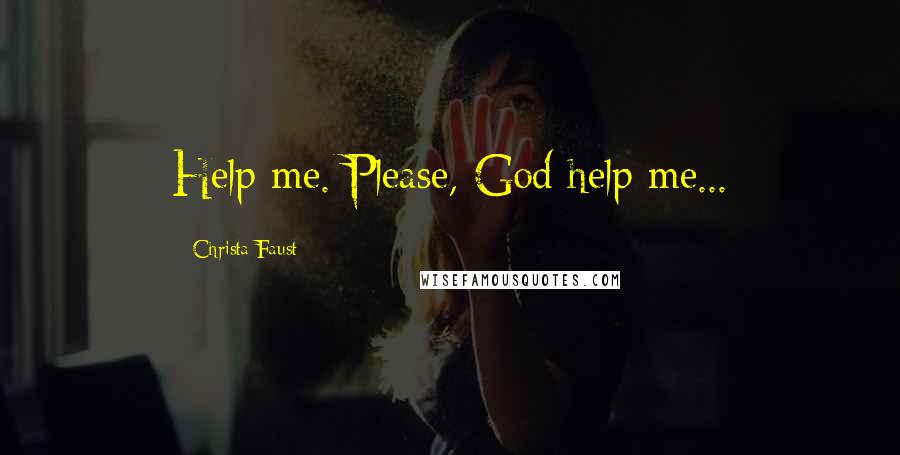 Christa Faust Quotes: Help me. Please, God help me...