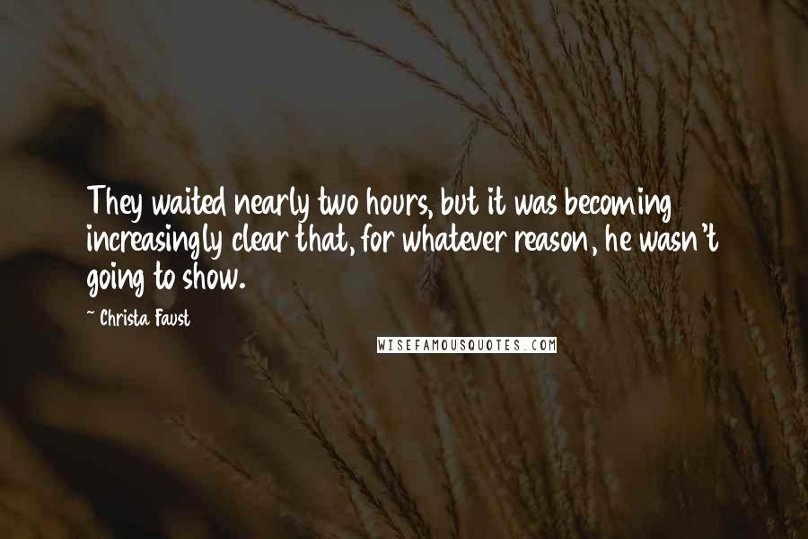 Christa Faust Quotes: They waited nearly two hours, but it was becoming increasingly clear that, for whatever reason, he wasn't going to show.