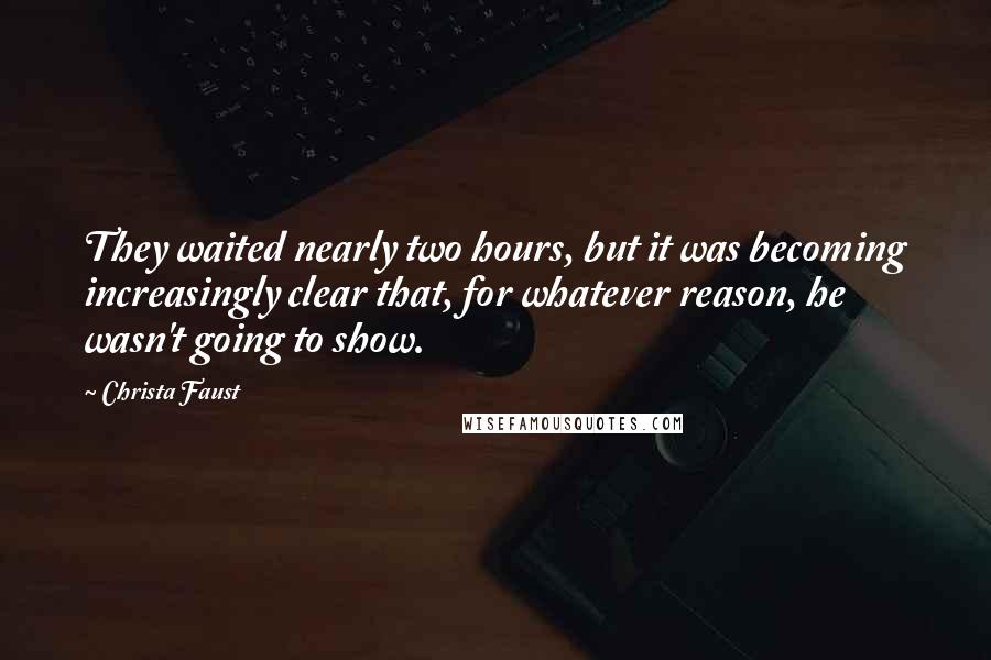 Christa Faust Quotes: They waited nearly two hours, but it was becoming increasingly clear that, for whatever reason, he wasn't going to show.